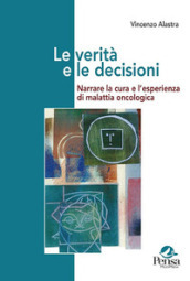 Le verità e le decisioni. Narrare la cura e l esperienza di malattia oncologica