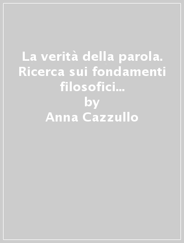 La verità della parola. Ricerca sui fondamenti filosofici della metafora in Aristotele e nei contemporanei - Anna Cazzullo