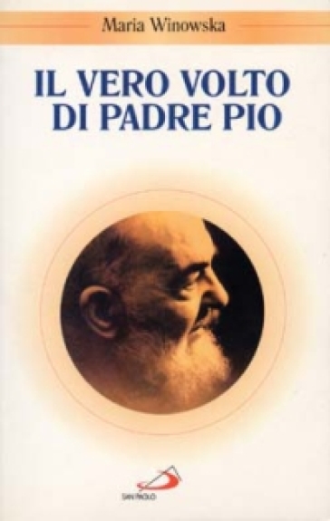 Il vero volto di padre Pio. Vivo oltre la morte - Maria Winowska