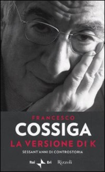 La versione di K. Sessant'anni di controstoria - Francesco Cossiga