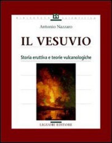 Il vesuvio. Storia eruttiva e teorie vulcanologiche - Antonio Nazzaro