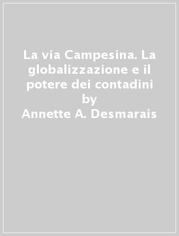 La via Campesina. La globalizzazione e il potere dei contadini - Annette A. Desmarais