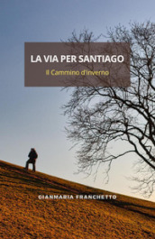 La via per Santiago. Il Cammino d inverno