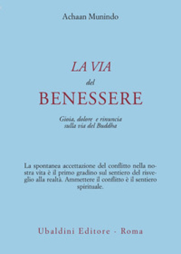 La via del benessere. Gioia, dolore e rinuncia sulla via del Buddha - Achaan Munindo