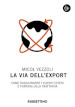 La via dell export. Come raggiungere i clienti esteri e portarli alla trattativa