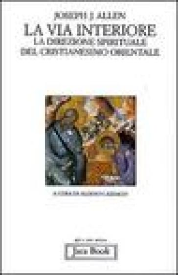 La via interiore. La direzione spirituale del cristianesimo orientale - Joseph J. Allen