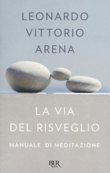 La via del risveglio. Manuale di meditazione - Leonardo Vittorio Arena