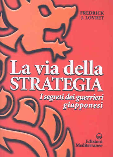 La via della strategia. I segreti dei guerrieri giapponesi - Fredrick J. Lovret