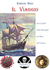 Il viaggio. Nel Covid19, nella malvagità, nel mare, nell amore