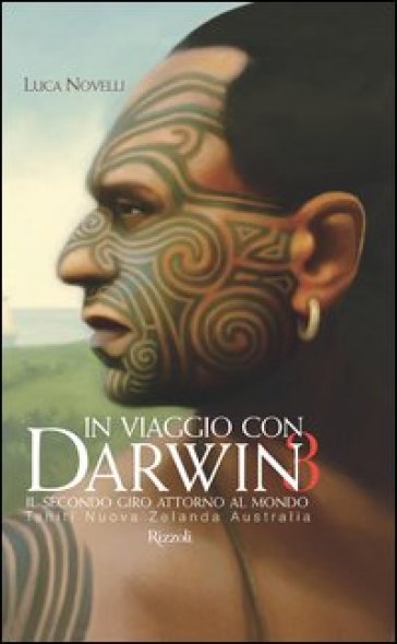 In viaggio con Darwin. Il secondo giro attorno al mondo. 3.Tahiti, Nuova Zelanda, Australia - Luca Novelli