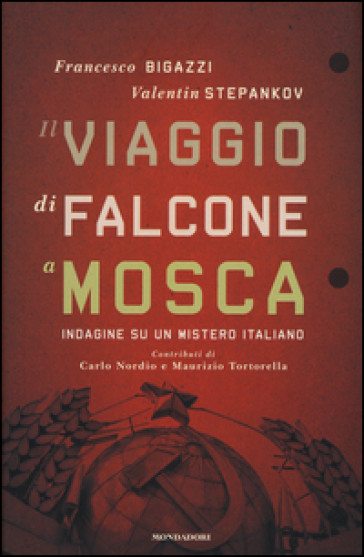 Il viaggio di Falcone a Mosca. Indagine su un mistero italiano - Francesco Bigazzi - Valentin Stepankov