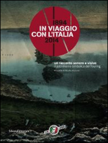 In viaggio con l'Italia. 1894-2014 la cultura del turismo da 120 anni. Catalogo della mostra (Milano, 13 marzo-25 maggio 2014)