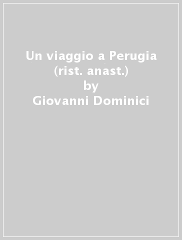 Un viaggio a Perugia (rist. anast.) - Giovanni Dominici