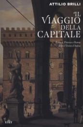 Il viaggio della capitale. Torino, Firenze e Roma dopo l Unità d Italia