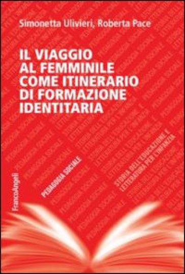 Il viaggio al femminile come itinerario di formazione identitaria - Simonetta Ulivieri - Roberta Pace