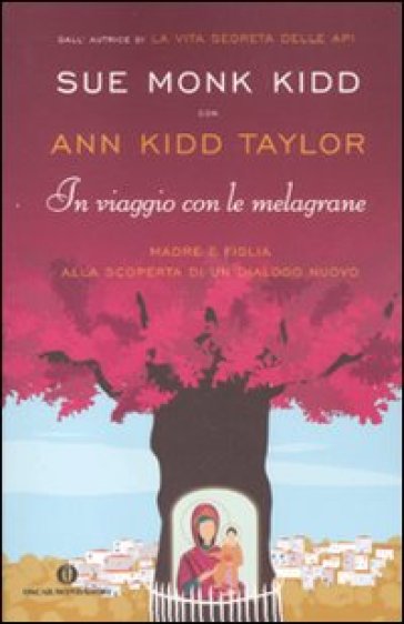 In viaggio con le melagrane. Madre e figlia alla scoperta di un dialogo nuovo - Sue Monk Kidd - Ann Kidd Taylor