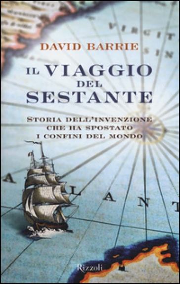 Il viaggio del sestante. Storia dell'invenzione che ha spostato i confini del mondo - David Barrie