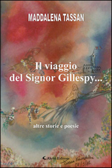 Il viaggio del signor Gillespy... altre storie e poesie - Maddalena Tassan