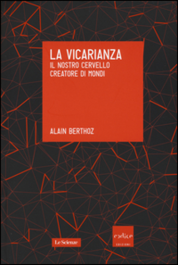 La vicarianza. Il nostro cervello creatore di mondi - Alain Berthoz