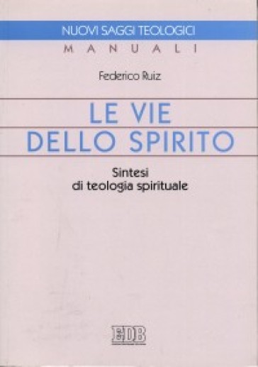 Le vie dello Spirito. Sintesi di teologia spirituale - Federico Ruiz