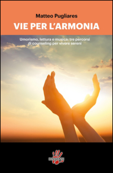 Le vie per l'armonia. Umorismo, lettura e musica: tre percorsi di counseling per vivere sereni - Matteo Pugliares