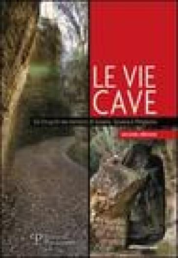 Le vie cave. Gli etruschi nei territori di Sorano, Sovana e Pitigliano - Silvia Nanni