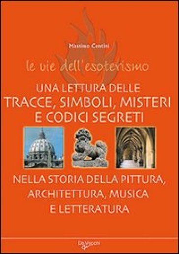 Le vie dell'esoterismo. Tracce, simboli, misteri e codici segreti - Massimo Centini