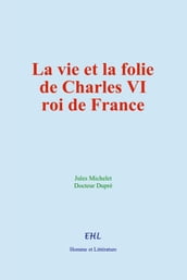 La vie et la folie de Charles VI, roi de France