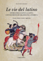 Le vie del latino. Storia della lingua latina con elementi di grammatica storica