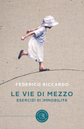 Le vie di mezzo. Esercizi di immobilità