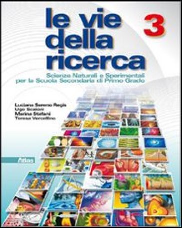 Le vie della ricerca. Per la Scuola media. Con espansione online. 3. - Luciana Sereno Regis - Ugo Scaioni - Marina Stefani