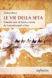 Le vie della seta. Duemila anni di storia e storie da Costantinopoli a Xian