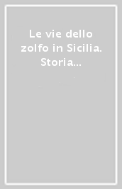 Le vie dello zolfo in Sicilia. Storia ed architettura
