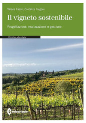 Il vigneto sostenibile. Progettazione, realizzazione e gestione