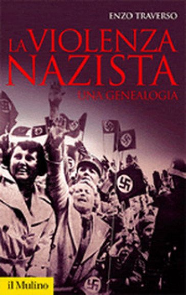 La violenza nazista. Una genealogia - Enzo Traverso