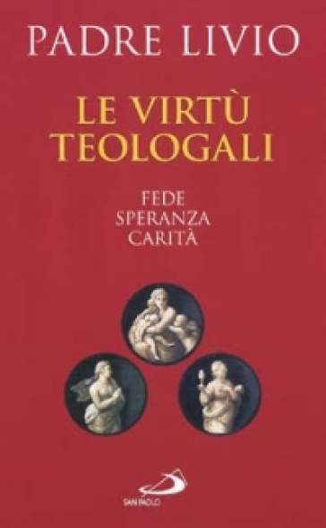 Le virtù teologali. Fede, speranza, carità - Livio Fanzaga