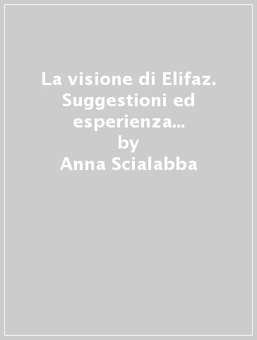 La visione di Elifaz. Suggestioni ed esperienza nella relazione di cura - Anna Scialabba