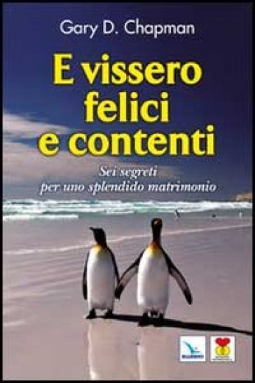 E vissero felici e contenti. Sei segreti per uno splendido matrimonio - Gary Chapman