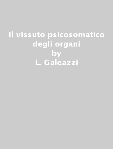 Il vissuto psicosomatico degli organi - C. Scarpellini - L. Galeazzi
