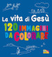 La vita di Gesù. 120 immagini da colorare. Ediz. a colori