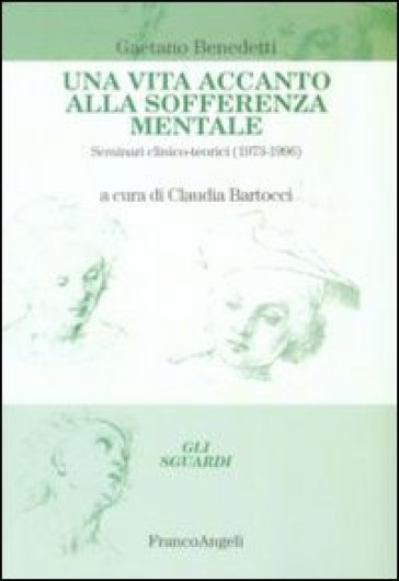 Una vita accanto alla sofferenza mentale. Seminari clinico-teorici (1973-1996) - Gaetano Benedetti