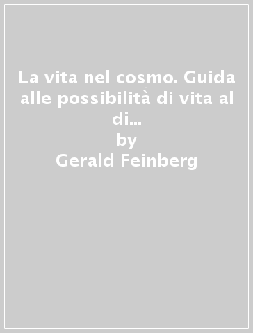 La vita nel cosmo. Guida alle possibilità di vita al di fuori del nostro pianeta - Gerald Feinberg - Robert Shapiro