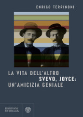 La vita dell altro. Svevo, Joyce: un amicizia geniale