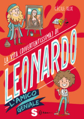 La vita (divertentissima) di Leonardo. L amico geniale