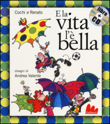 E la vita l'è bella. Ediz. illustrata. Con CD Audio - Aurelio Cochi Ponzoni - Renato Pozzetto - Andrea Valente