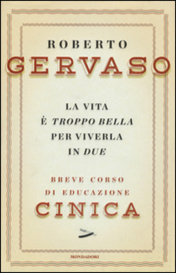 La vita è troppo bella per viverla in due. Breve corso di educazione cinica - Roberto Gervaso