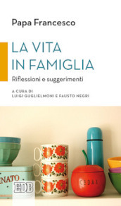 La vita in famiglia. Riflessioni e suggerimenti