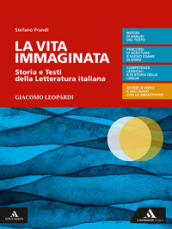 La vita immaginata. Storia e testi della letteratura italiana. Leopardi. Per le Scuole superiori. Con e-book. Con espansione online