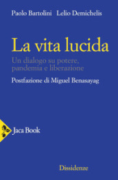 La vita lucida. Un dialogo su potere, pandemia e liberazione