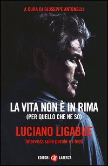 La vita non è in rima (per quello che ne so). Intervista sulle parole e i testi - Luciano Ligabue